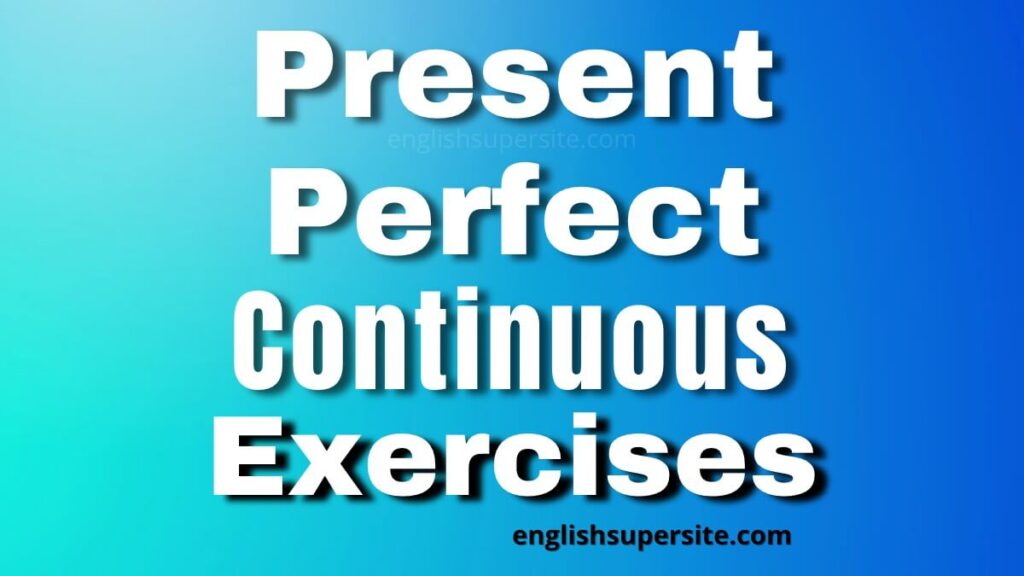 Present Perfect Continuous - Exercises | English Super Site