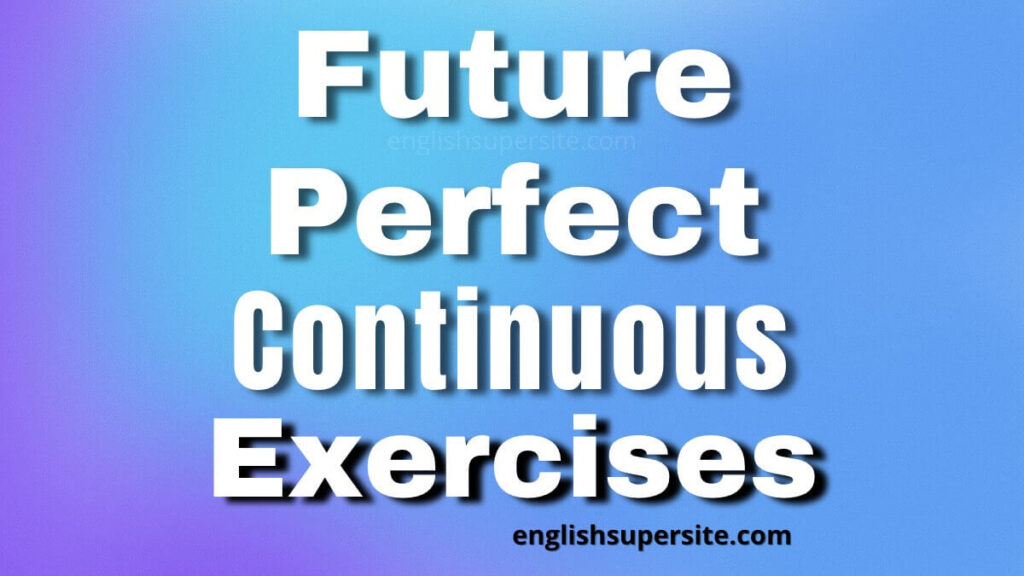 Future Perfect Continuous - Exercises | English Super Site