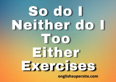 So do I – neither do I – too – either – Exercises 1