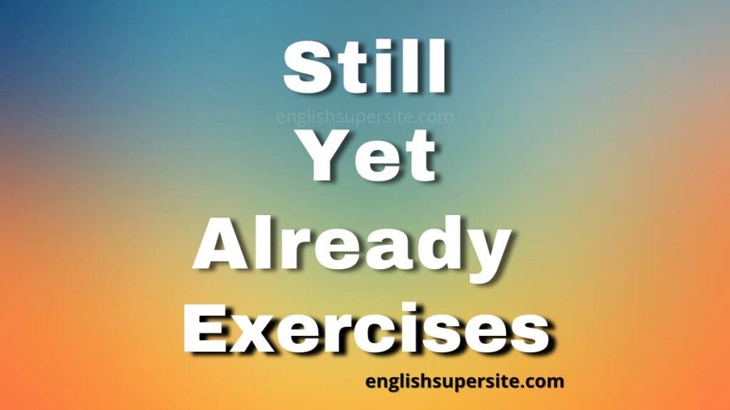 Still - Yet - Already - Exercises 1
