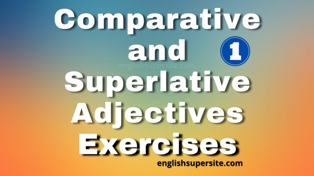 Comparative and Superlative Adjectives - Exercises 1