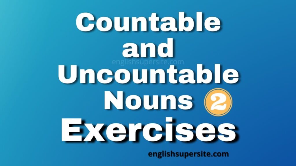 Countable and Uncountable Nouns – Exercises 2