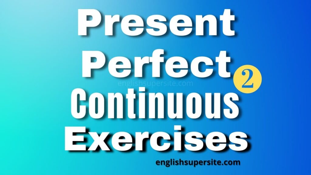 Present Perfect Continuous - Exercises 2