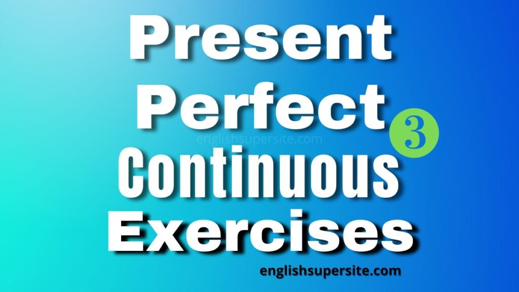 Present Perfect Continuous - Exercises 3